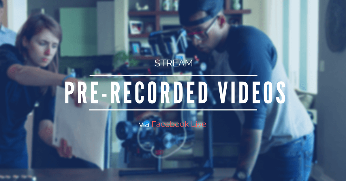 Stream prerecorded video via Facebook Live