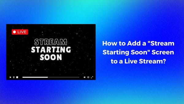 How to Add a "Stream Starting Soon" Screen to a Live Stream?