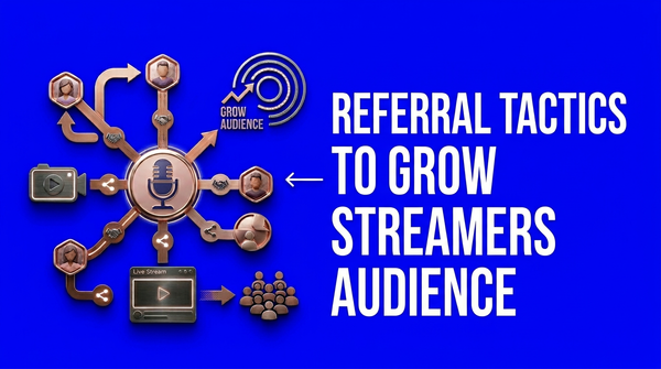 How Content Creators and Streamers Use Referral Tactics to Grow Their Audience
